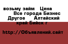 возьму займ › Цена ­ 200 000 - Все города Бизнес » Другое   . Алтайский край,Бийск г.